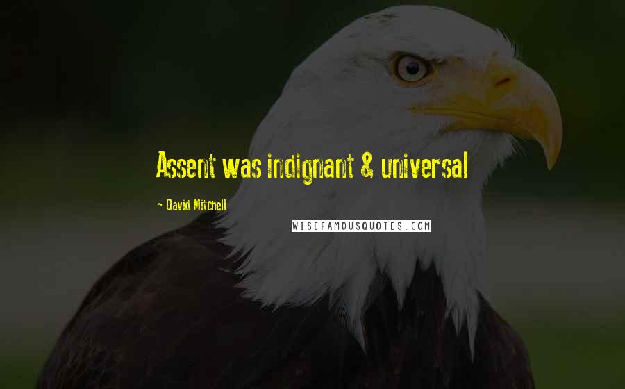 David Mitchell Quotes: Assent was indignant & universal