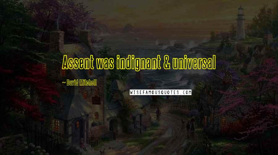 David Mitchell Quotes: Assent was indignant & universal