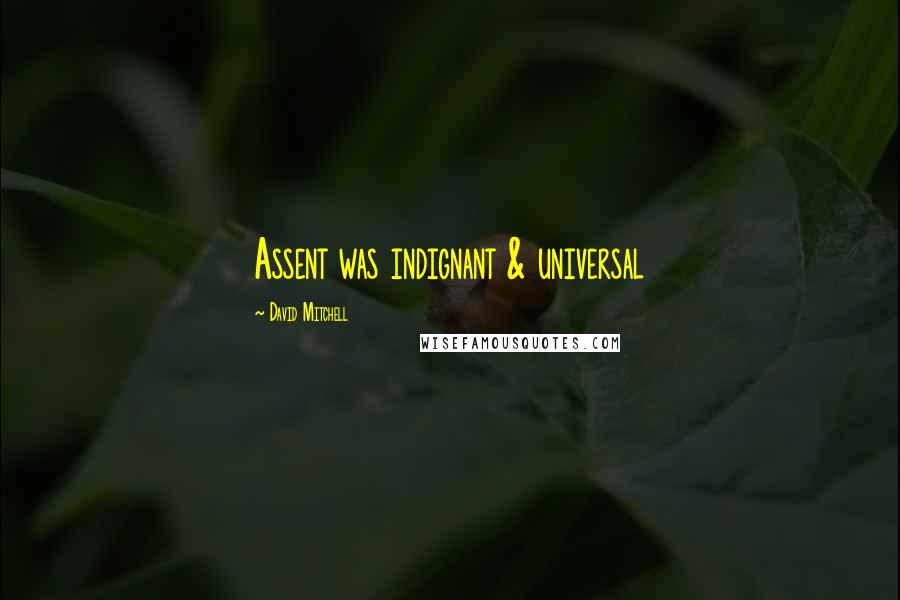 David Mitchell Quotes: Assent was indignant & universal