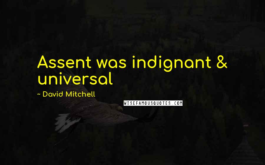 David Mitchell Quotes: Assent was indignant & universal