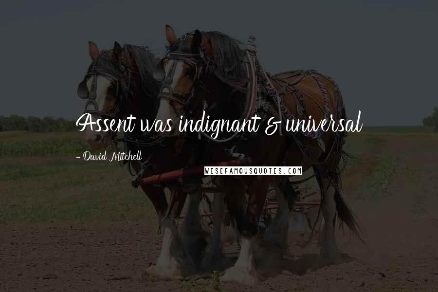 David Mitchell Quotes: Assent was indignant & universal