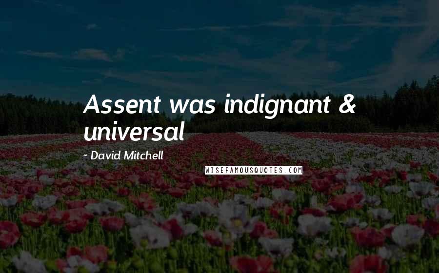 David Mitchell Quotes: Assent was indignant & universal