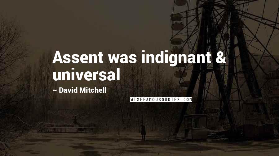 David Mitchell Quotes: Assent was indignant & universal