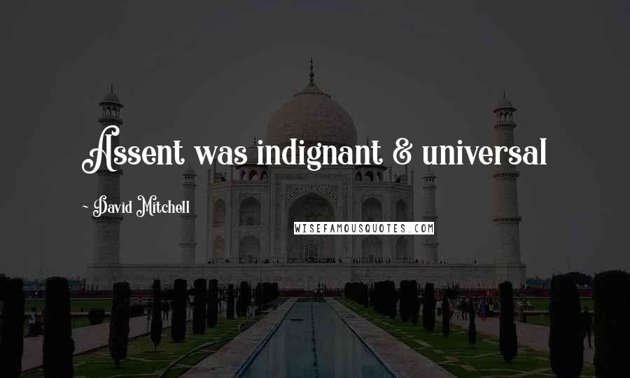 David Mitchell Quotes: Assent was indignant & universal