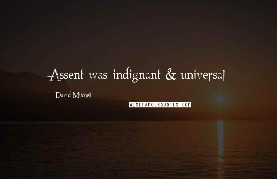David Mitchell Quotes: Assent was indignant & universal