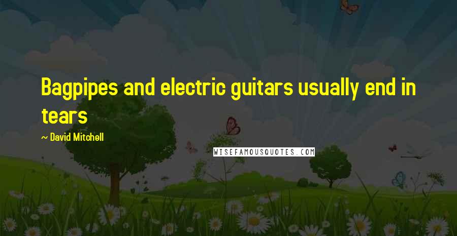 David Mitchell Quotes: Bagpipes and electric guitars usually end in tears