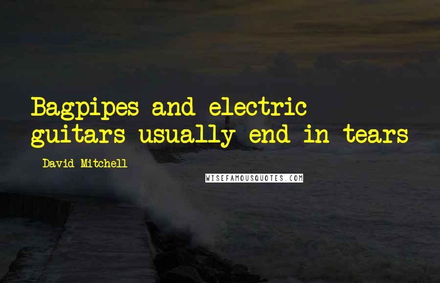 David Mitchell Quotes: Bagpipes and electric guitars usually end in tears