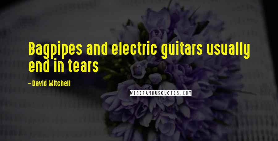 David Mitchell Quotes: Bagpipes and electric guitars usually end in tears