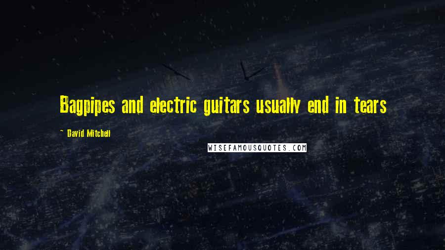 David Mitchell Quotes: Bagpipes and electric guitars usually end in tears