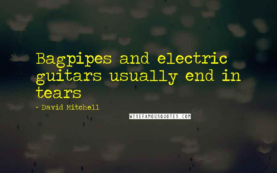 David Mitchell Quotes: Bagpipes and electric guitars usually end in tears