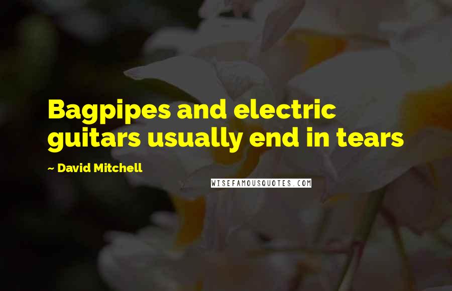 David Mitchell Quotes: Bagpipes and electric guitars usually end in tears