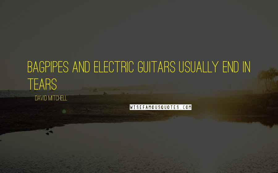 David Mitchell Quotes: Bagpipes and electric guitars usually end in tears