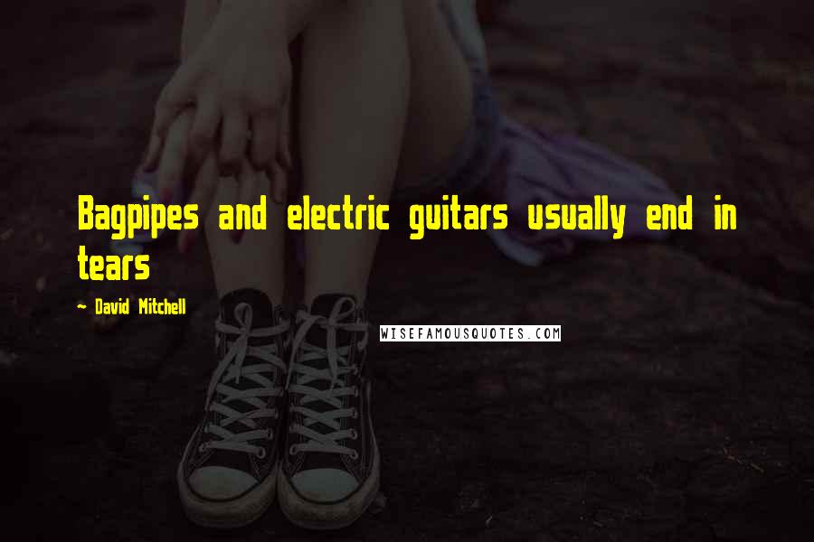 David Mitchell Quotes: Bagpipes and electric guitars usually end in tears