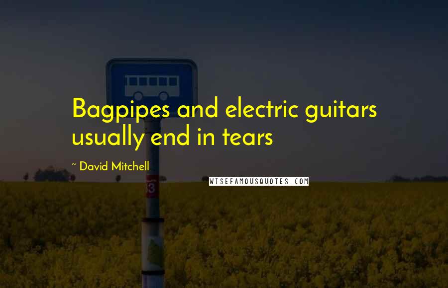 David Mitchell Quotes: Bagpipes and electric guitars usually end in tears