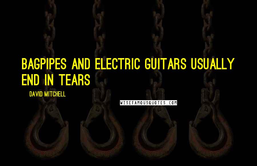 David Mitchell Quotes: Bagpipes and electric guitars usually end in tears