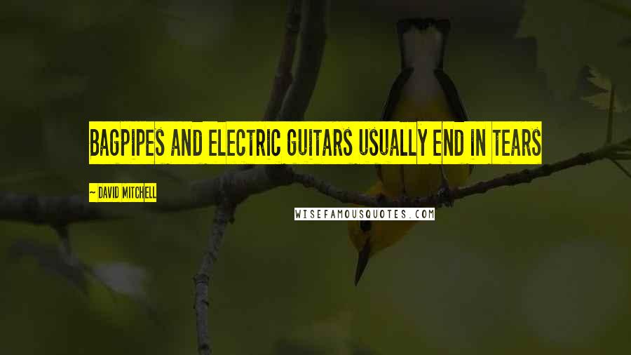 David Mitchell Quotes: Bagpipes and electric guitars usually end in tears