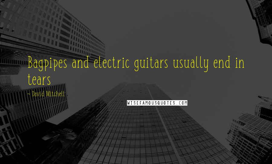 David Mitchell Quotes: Bagpipes and electric guitars usually end in tears