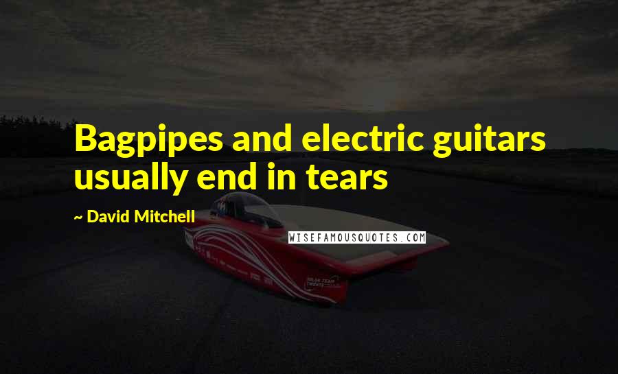 David Mitchell Quotes: Bagpipes and electric guitars usually end in tears