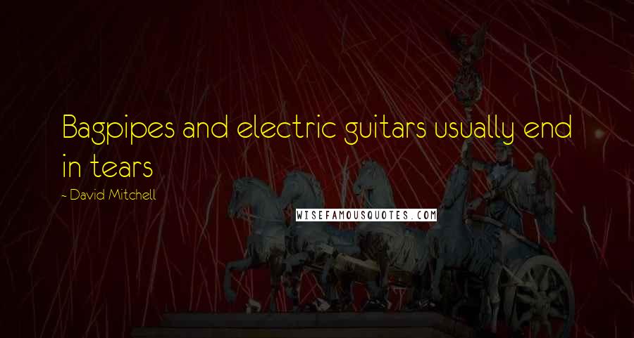 David Mitchell Quotes: Bagpipes and electric guitars usually end in tears