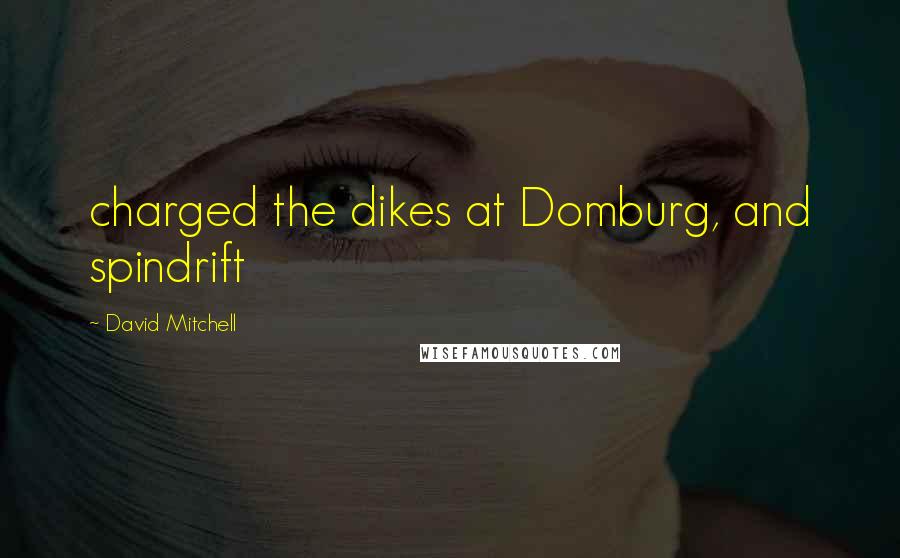 David Mitchell Quotes: charged the dikes at Domburg, and spindrift