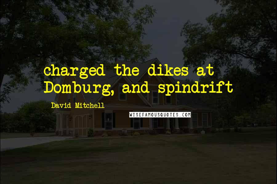 David Mitchell Quotes: charged the dikes at Domburg, and spindrift