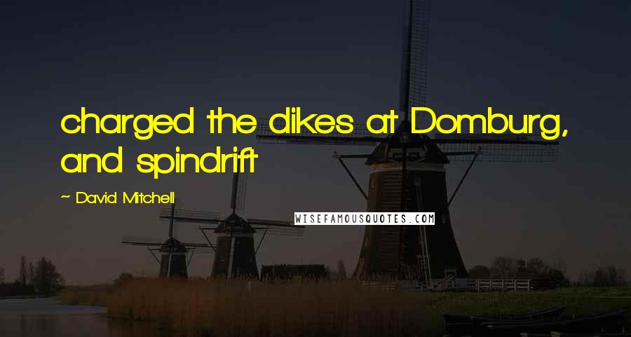 David Mitchell Quotes: charged the dikes at Domburg, and spindrift