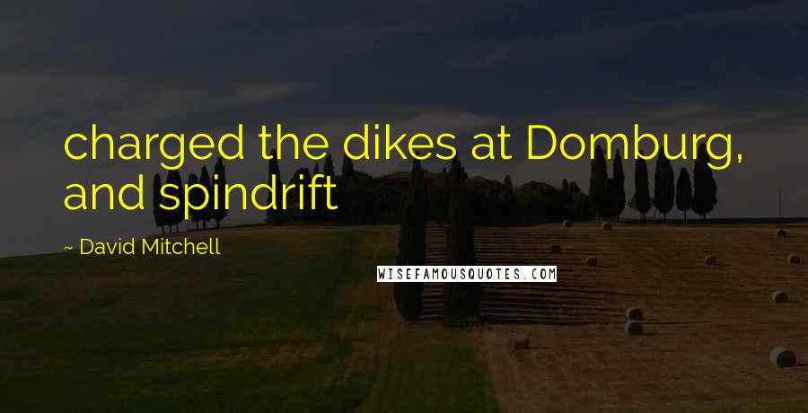 David Mitchell Quotes: charged the dikes at Domburg, and spindrift