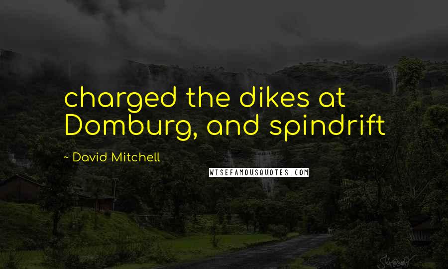 David Mitchell Quotes: charged the dikes at Domburg, and spindrift