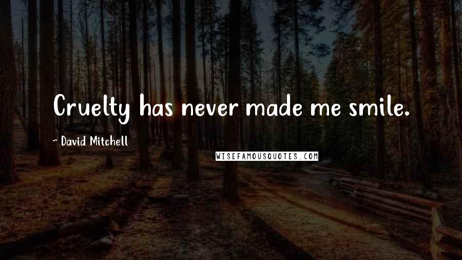 David Mitchell Quotes: Cruelty has never made me smile.