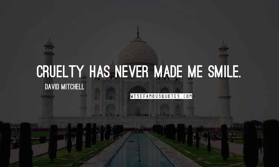 David Mitchell Quotes: Cruelty has never made me smile.