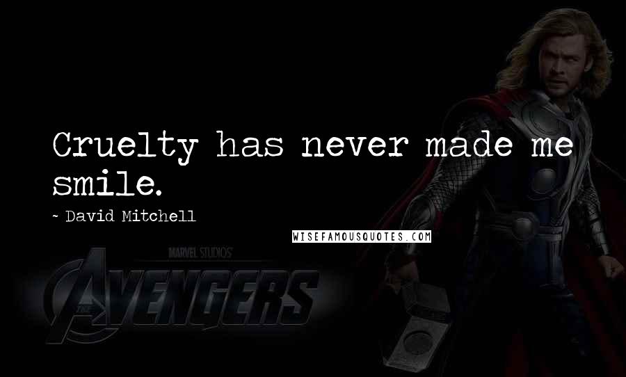 David Mitchell Quotes: Cruelty has never made me smile.