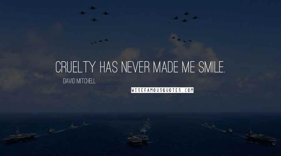 David Mitchell Quotes: Cruelty has never made me smile.