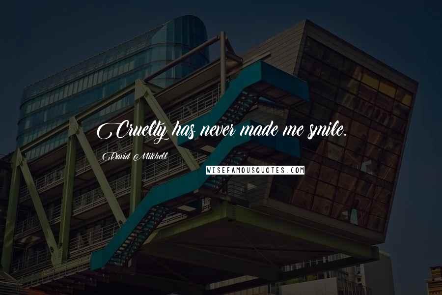 David Mitchell Quotes: Cruelty has never made me smile.
