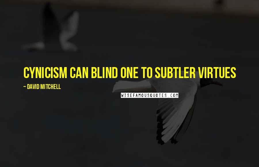 David Mitchell Quotes: Cynicism can blind one to subtler virtues