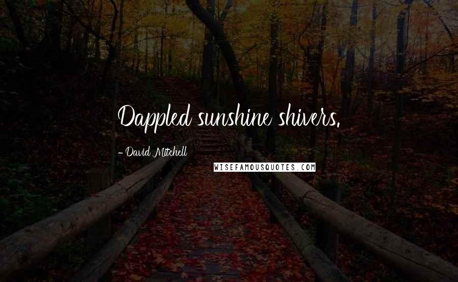 David Mitchell Quotes: Dappled sunshine shivers.