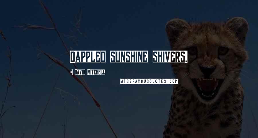 David Mitchell Quotes: Dappled sunshine shivers.