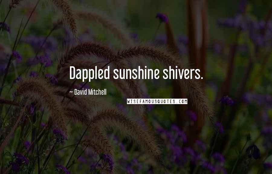 David Mitchell Quotes: Dappled sunshine shivers.