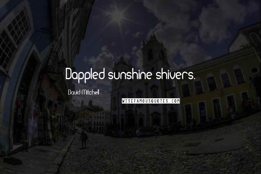 David Mitchell Quotes: Dappled sunshine shivers.