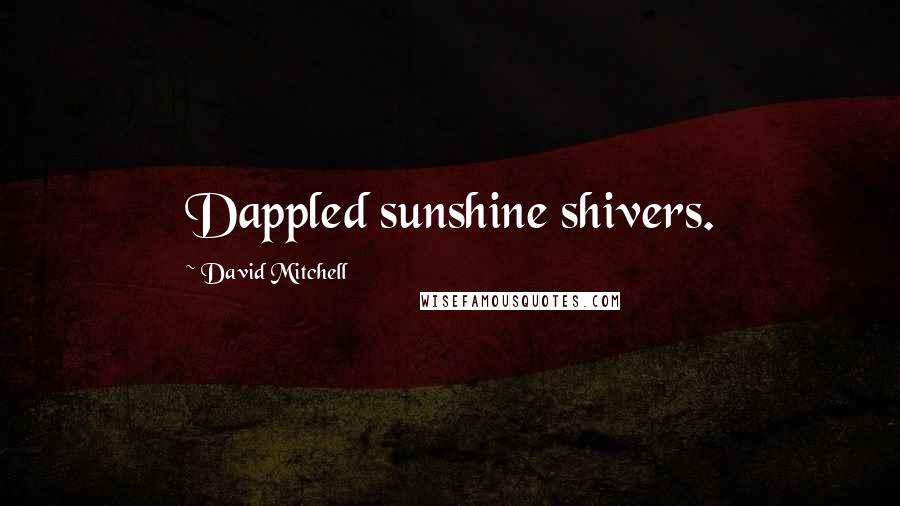 David Mitchell Quotes: Dappled sunshine shivers.