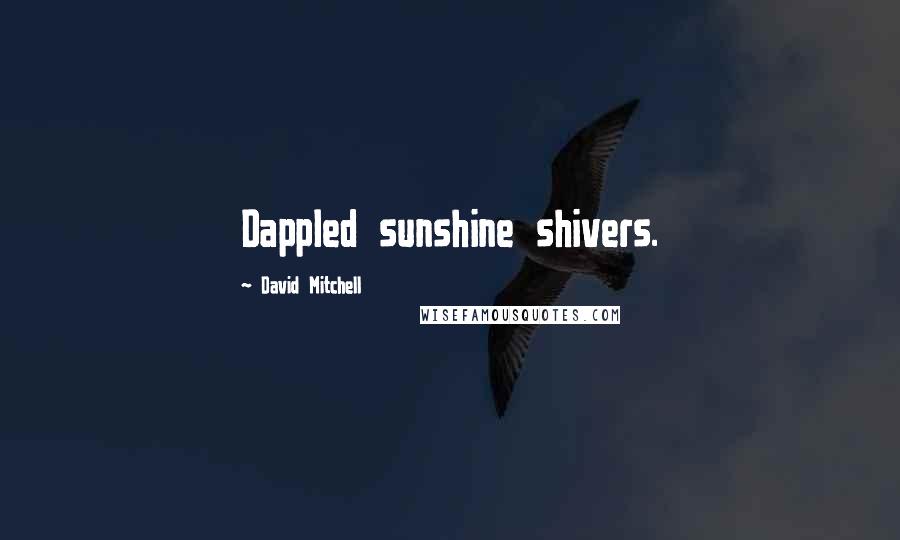 David Mitchell Quotes: Dappled sunshine shivers.