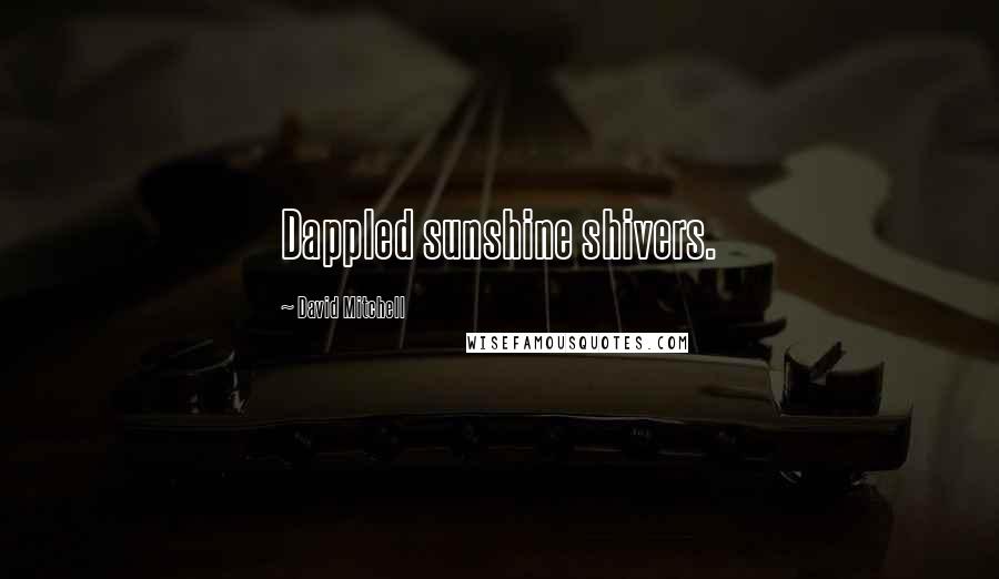 David Mitchell Quotes: Dappled sunshine shivers.