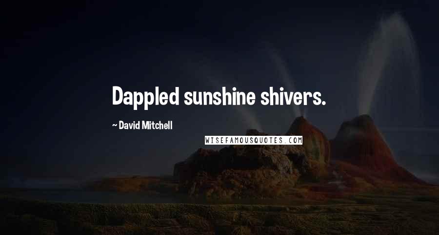 David Mitchell Quotes: Dappled sunshine shivers.