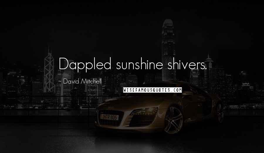 David Mitchell Quotes: Dappled sunshine shivers.