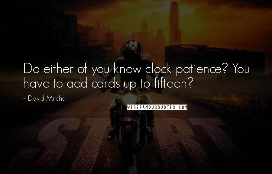 David Mitchell Quotes: Do either of you know clock patience? You have to add cards up to fifteen?