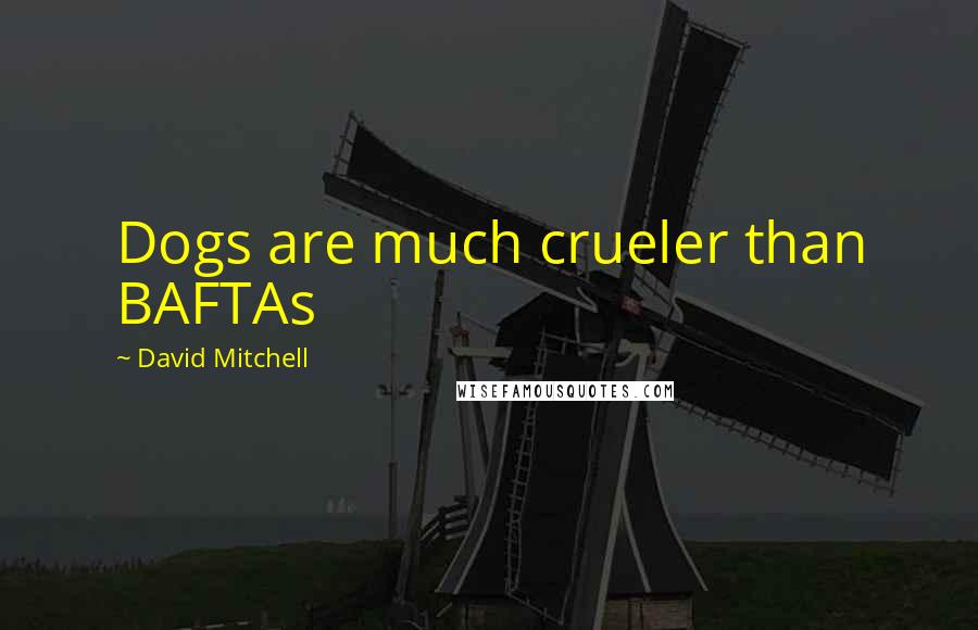 David Mitchell Quotes: Dogs are much crueler than BAFTAs