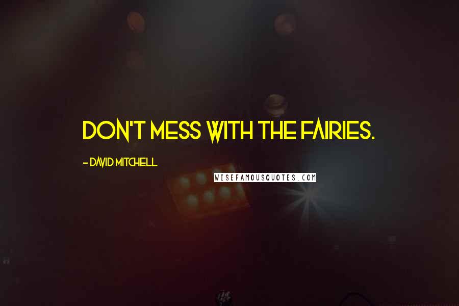 David Mitchell Quotes: Don't mess with the fairies.