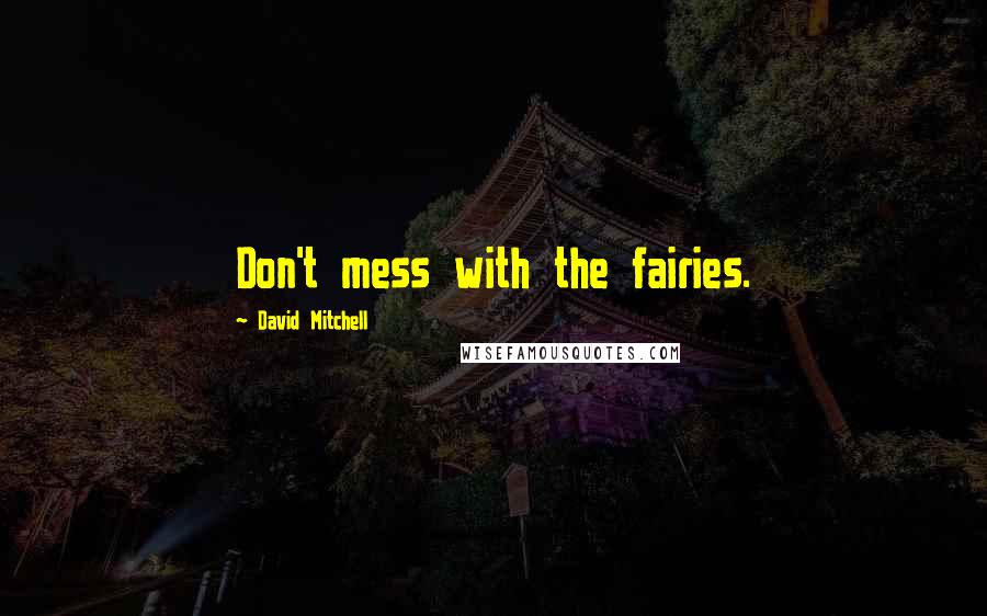 David Mitchell Quotes: Don't mess with the fairies.