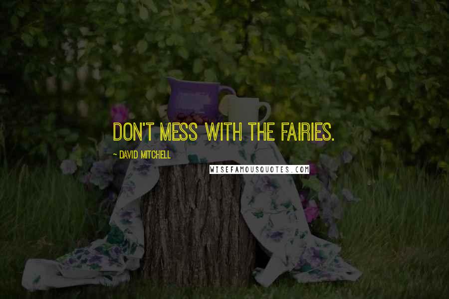 David Mitchell Quotes: Don't mess with the fairies.