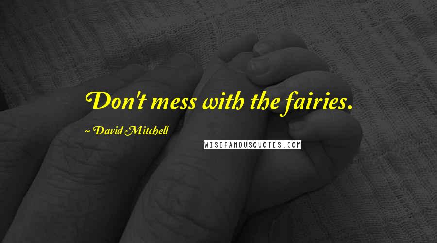 David Mitchell Quotes: Don't mess with the fairies.