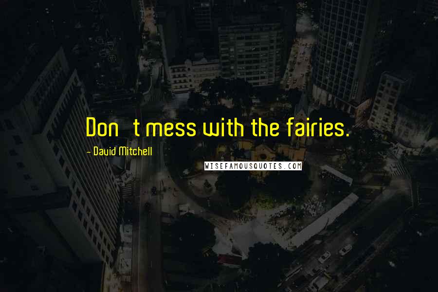 David Mitchell Quotes: Don't mess with the fairies.